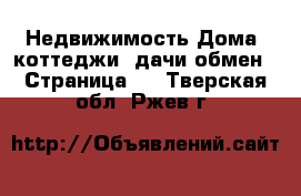 Недвижимость Дома, коттеджи, дачи обмен - Страница 2 . Тверская обл.,Ржев г.